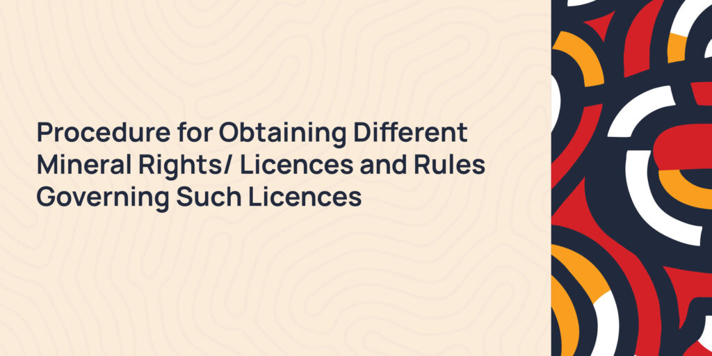 Procedure for Obtaining Different Mineral Rights/ Licences and Rules Governing Such Licences