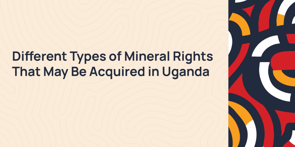 Different Types of Mineral Rights That May Be Acquired in Uganda