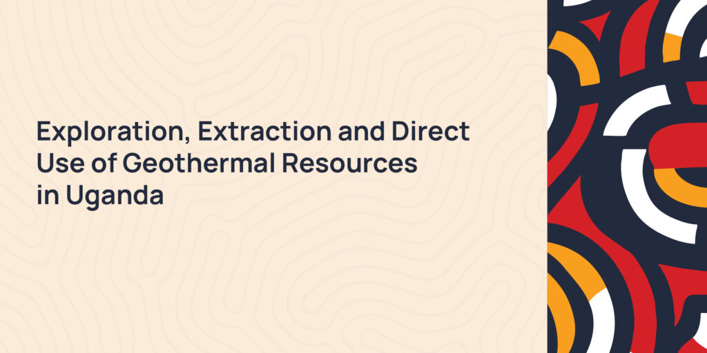 Exploration, Extraction and Direct Use of Geothermal Resources in Uganda